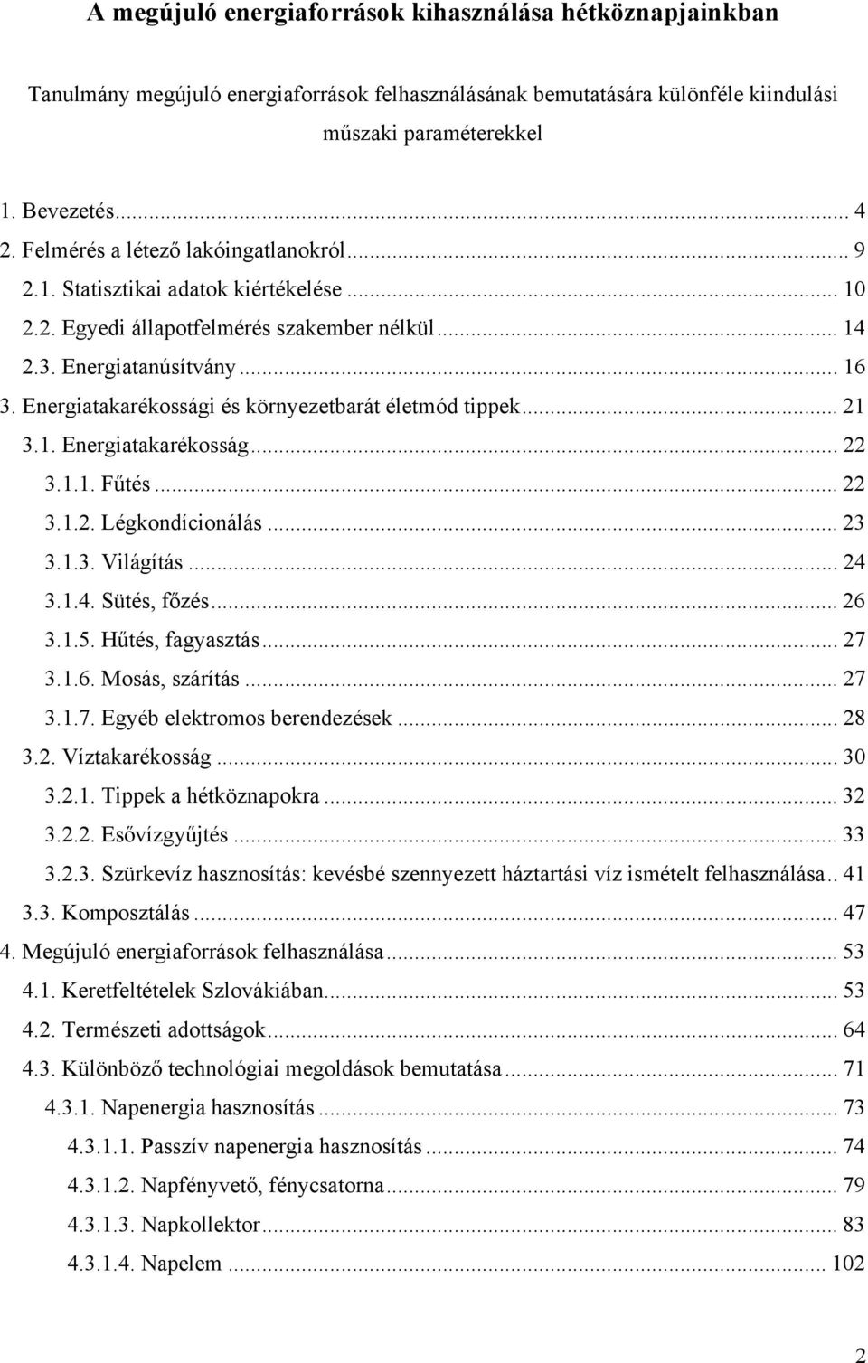 Energiatakarékossági és környezetbarát életmód tippek... 21 3.1. Energiatakarékosság... 22 3.1.1. Fűtés... 22 3.1.2. Légkondícionálás... 23 3.1.3. Világítás... 24 3.1.4. Sütés, főzés... 26 3.1.5.