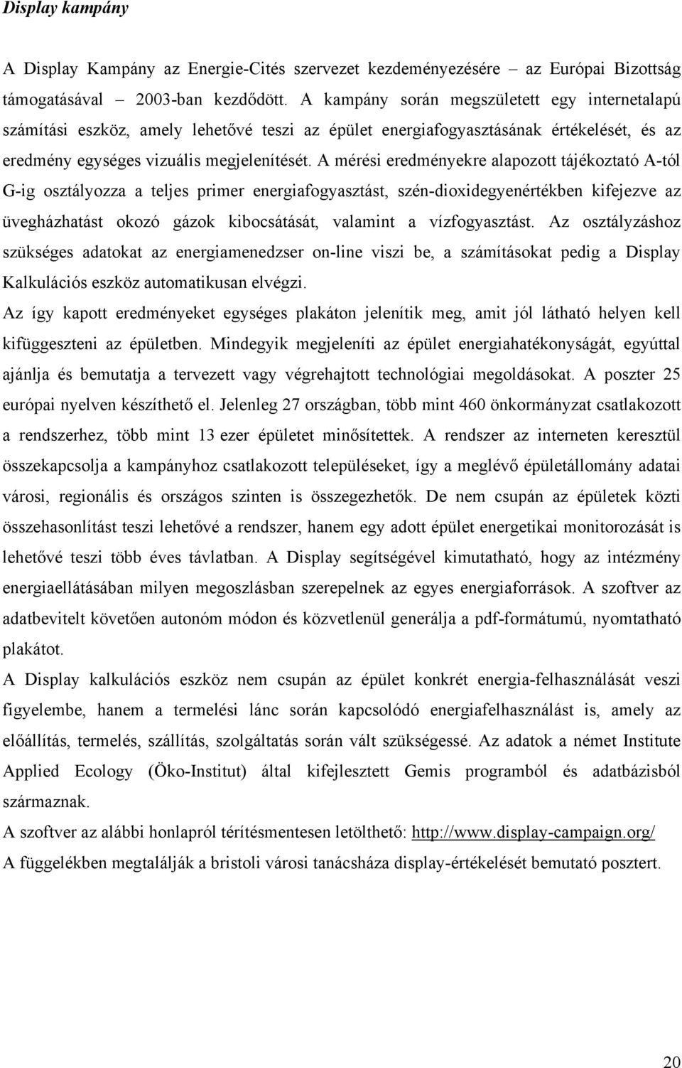 A mérési eredményekre alapozott tájékoztató A-tól G-ig osztályozza a teljes primer energiafogyasztást, szén-dioxidegyenértékben kifejezve az üvegházhatást okozó gázok kibocsátását, valamint a