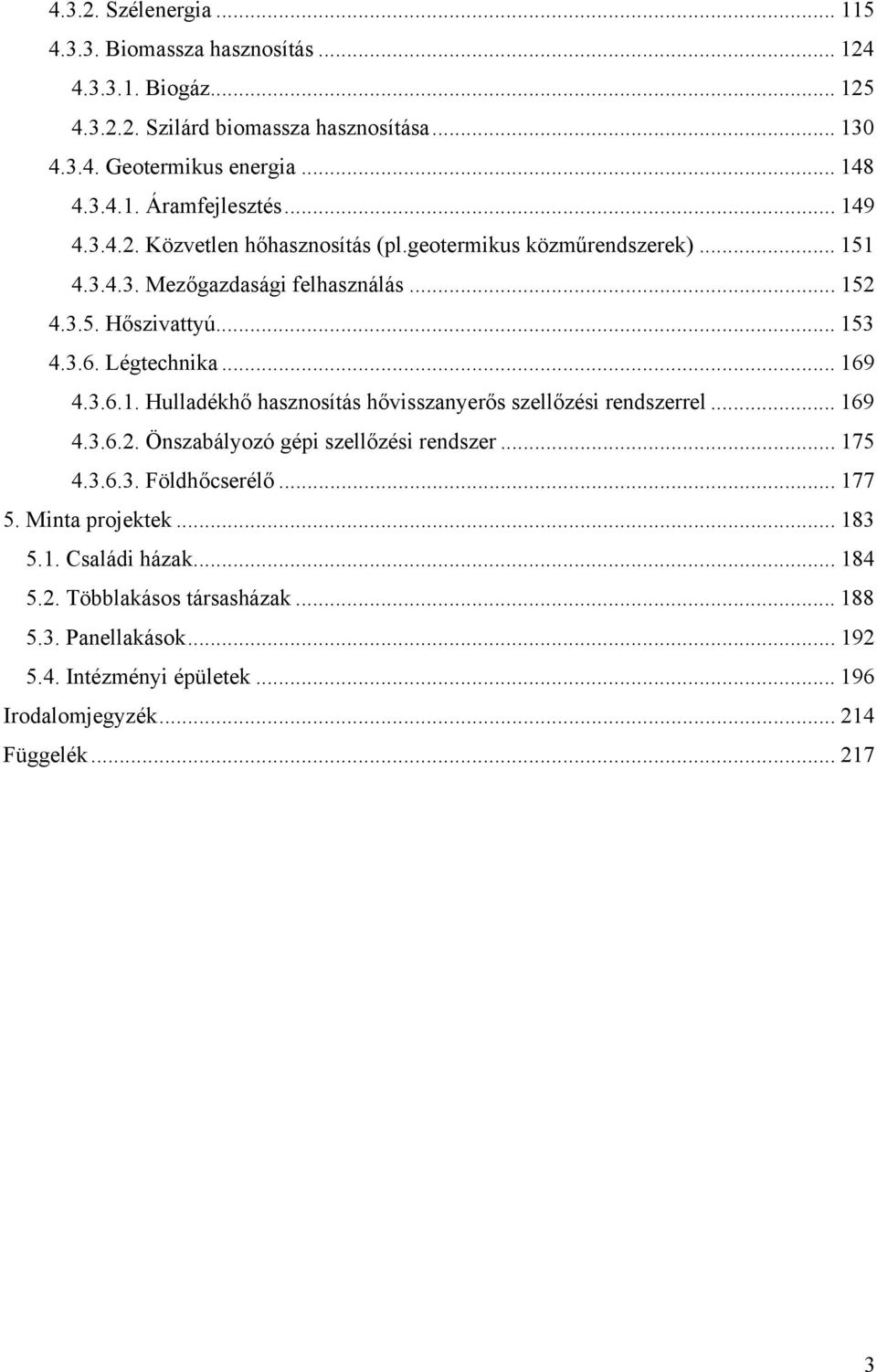 3.6.1. Hulladékhő hasznosítás hővisszanyerős szellőzési rendszerrel... 169 4.3.6.2. Önszabályozó gépi szellőzési rendszer... 175 4.3.6.3. Földhőcserélő... 177 5. Minta projektek.