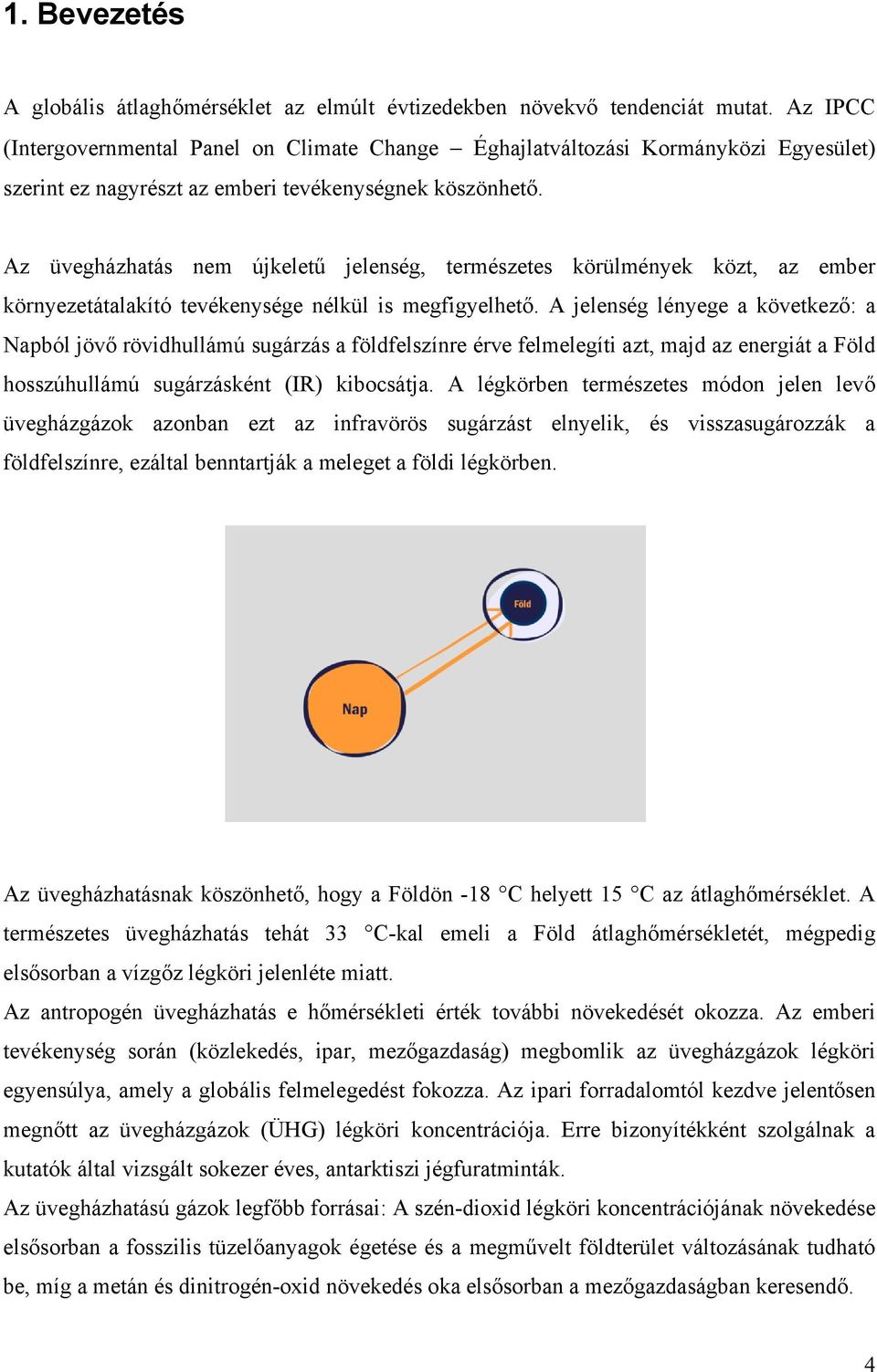 Az üvegházhatás nem újkeletű jelenség, természetes körülmények közt, az ember környezetátalakító tevékenysége nélkül is megfigyelhető.