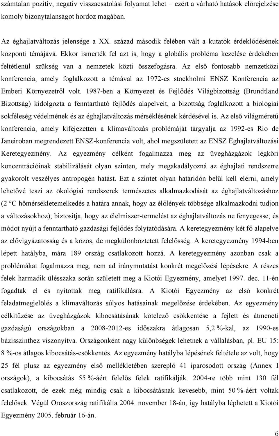 Az első fontosabb nemzetközi konferencia, amely foglalkozott a témával az 1972-es stockholmi ENSZ Konferencia az Emberi Környezetről volt.