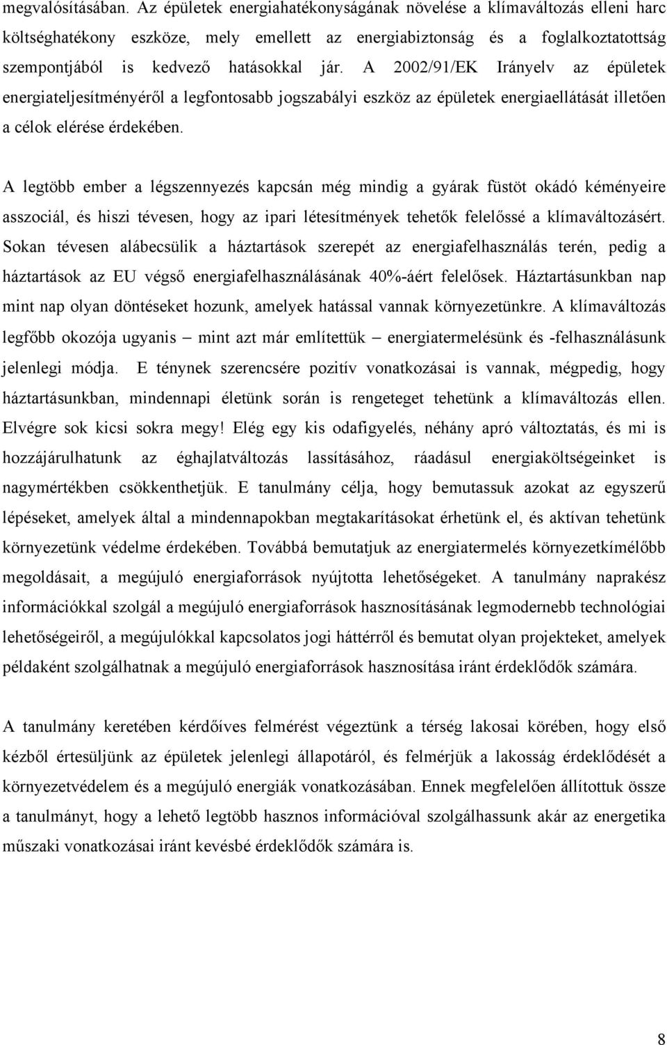 A 2002/91/EK Irányelv az épületek energiateljesítményéről a legfontosabb jogszabályi eszköz az épületek energiaellátását illetően a célok elérése érdekében.