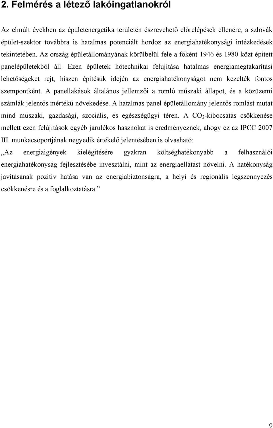 Ezen épületek hőtechnikai felújítása hatalmas energiamegtakarítási lehetőségeket rejt, hiszen építésük idején az energiahatékonyságot nem kezelték fontos szempontként.