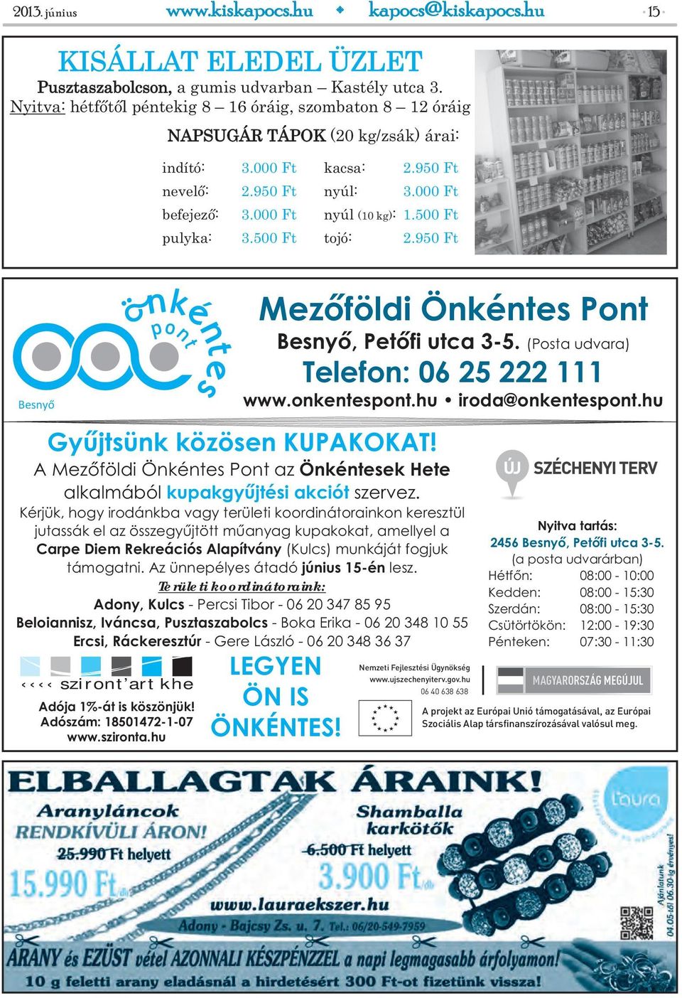 000 Ft nyúl (10 kg) : 1.500 Ft tojó: 2.950 Ft Besnyő pont Gyűjtsünk közösen KUPAKOKAT! sziront art khe Adója 1%-át is köszönjük! Adószám: 18501472-1-07 www.szironta.