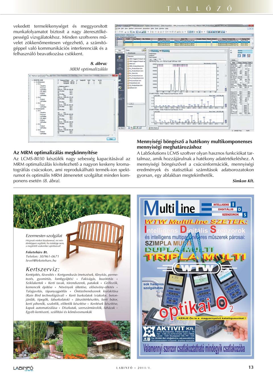 ábra: MRM optimalizálás Az MRM optimalizálás megkönnyítése Az LCMS-8030 készülék nagy sebesség kapacitásával az MRM optimalizálás kivitelezhetô a nagyon keskeny kromatográfiás csúcsokon, ami