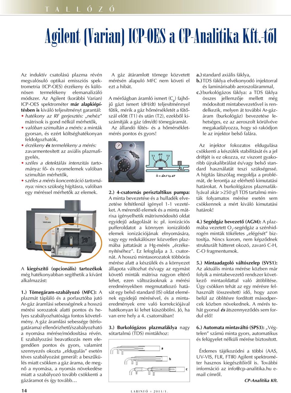 Az Agilent (korábbi Varian) ICP-OES spektrométer már alapkiépítésben is kiváló teljesítményt garantál: hatékony az RF gerjesztés: nehéz mátrixok is gond nélkül mérhetôk, valóban szimultán a mérés: a