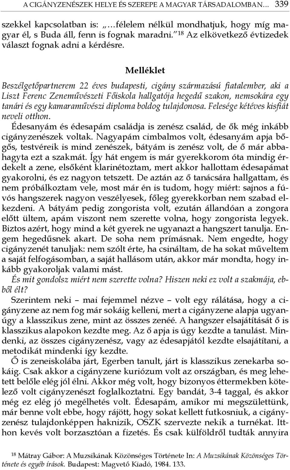 Melléklet Beszélgetőpartnerem 22 éves budapesti, cigány származású fiatalember, aki a Liszt Ferenc Zeneművészeti Főiskola hallgatója hegedű szakon, nemsokára egy tanári és egy kamaraművészi diploma