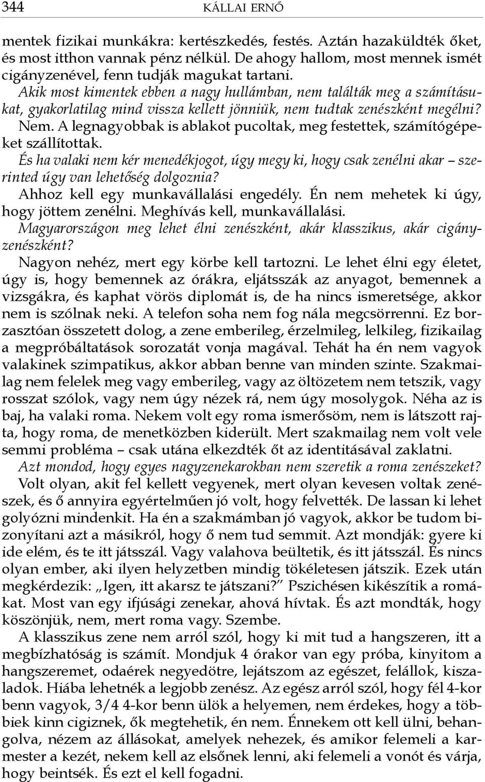 A legnagyobbak is ablakot pucoltak, meg festettek, számítógépeket szállítottak. És ha valaki nem kér menedékjogot, úgy megy ki, hogy csak zenélni akar szerinted úgy van lehetőség dolgoznia?