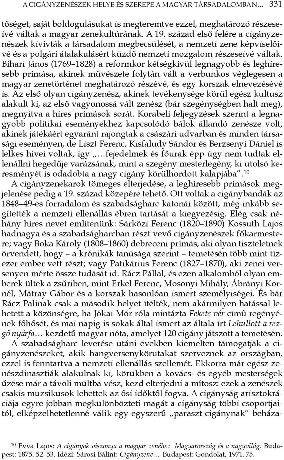 Bihari János (1769 1828) a reformkor kétségkívül legnagyobb és leghíresebb prímása, akinek művészete folytán vált a verbunkos véglegesen a magyar zenetörténet meghatározó részévé, és egy korszak