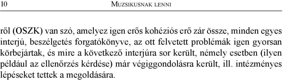 körbejártak, és mire a következő interjúra sor került, némely esetben (ilyen például az