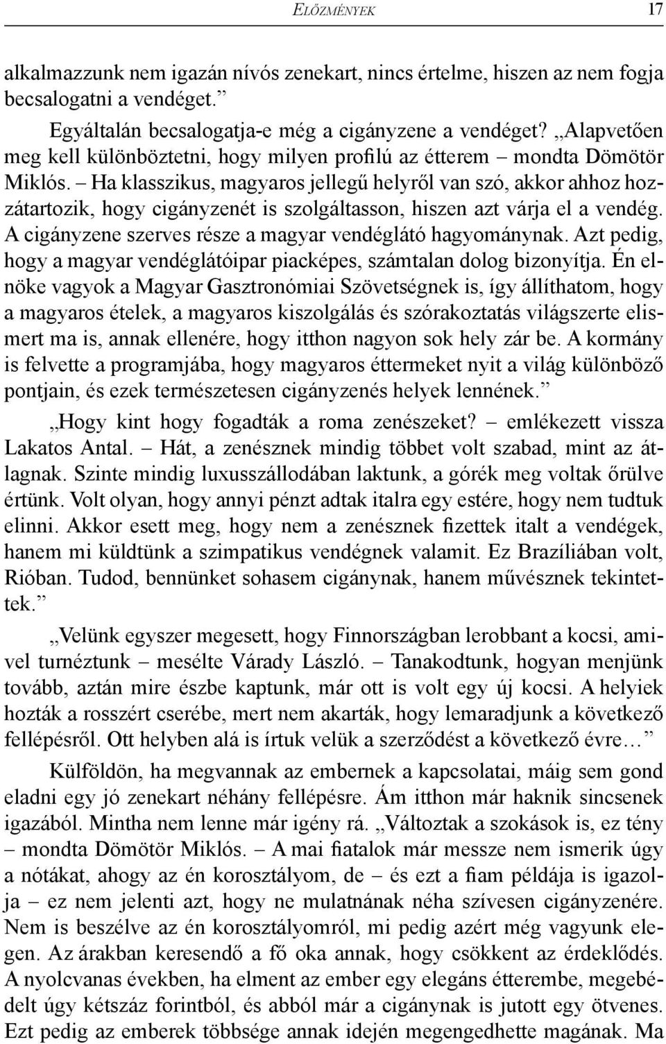 Ha klasszikus, magyaros jellegű helyről van szó, akkor ahhoz hozzátartozik, hogy cigányzenét is szolgáltasson, hiszen azt várja el a vendég.