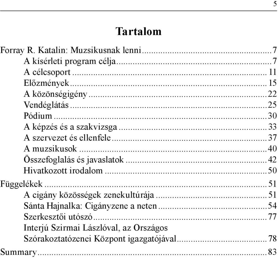 ..40 Összefoglalás és javaslatok...42 Hivatkozott irodalom...50 Függelékek... 51 A cigány közösségek zenekultúrája.