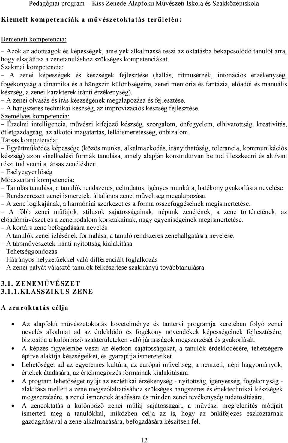 Szakmai kompetencia: A zenei képességek és készségek fejlesztése (hallás, ritmusérzék, intonációs érzékenység, fogékonyság a dinamika és a hangszín különbségeire, zenei memória és fantázia, előadói