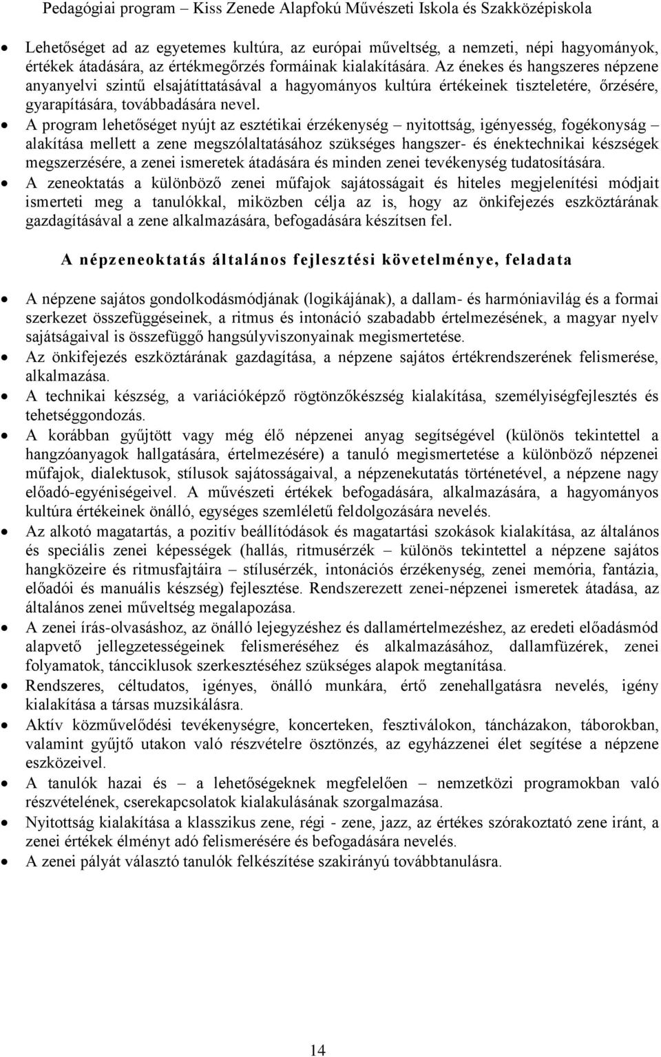 A program lehetőséget nyújt az esztétikai érzékenység nyitottság, igényesség, fogékonyság alakítása mellett a zene megszólaltatásához szükséges hangszer- és énektechnikai készségek megszerzésére, a