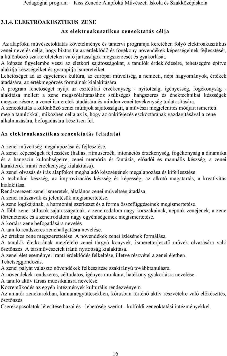 érdeklődő és fogékony növendékek képességeinek fejlesztését, a különböző szakterületeken való jártasságok megszerzését és gyakorlását.