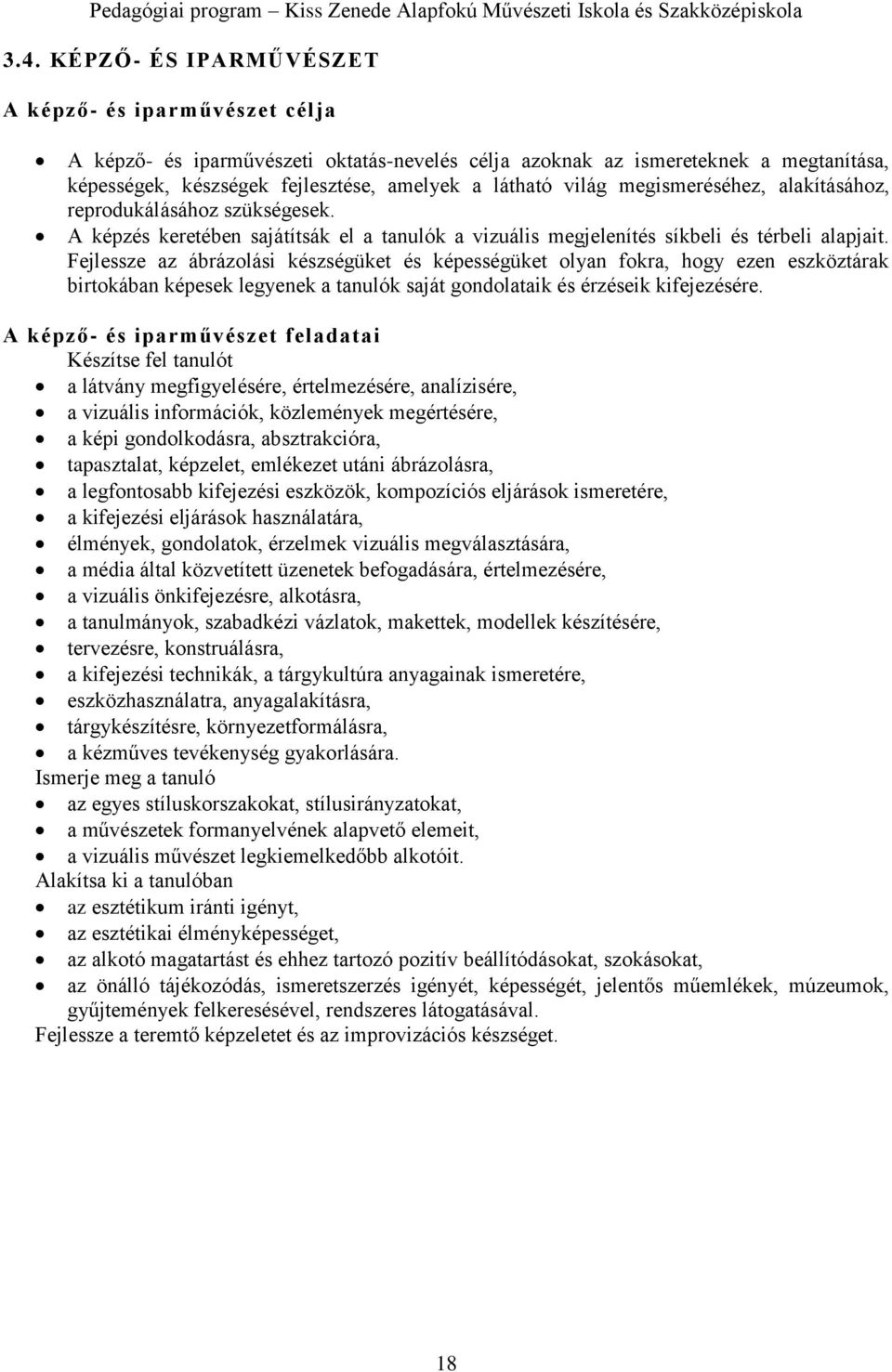 Fejlessze az ábrázolási készségüket és képességüket olyan fokra, hogy ezen eszköztárak birtokában képesek legyenek a tanulók saját gondolataik és érzéseik kifejezésére.