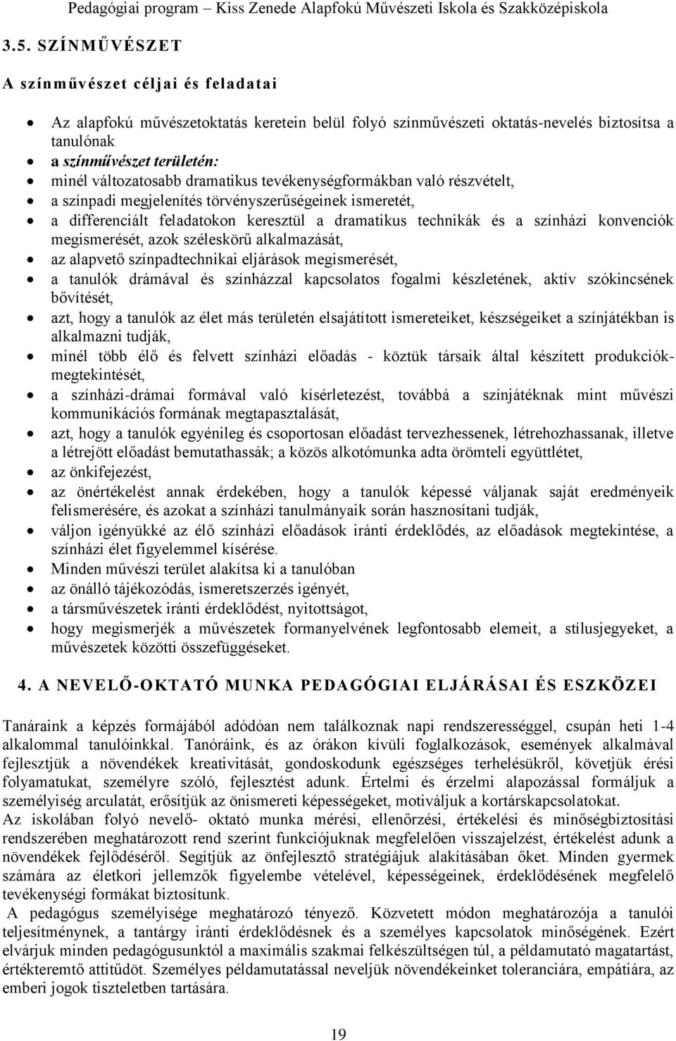 konvenciók megismerését, azok széleskörű alkalmazását, az alapvető színpadtechnikai eljárások megismerését, a tanulók drámával és színházzal kapcsolatos fogalmi készletének, aktív szókincsének