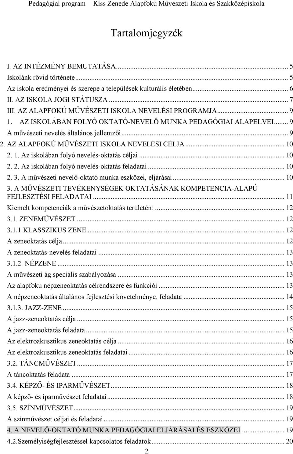 AZ ALAPFOKÚ MŰVÉSZETI ISKOLA NEVELÉSI CÉLJA... 10 2. 1. Az iskolában folyó nevelés-oktatás céljai... 10 2. 2. Az iskolában folyó nevelés-oktatás feladatai... 10 2. 3.