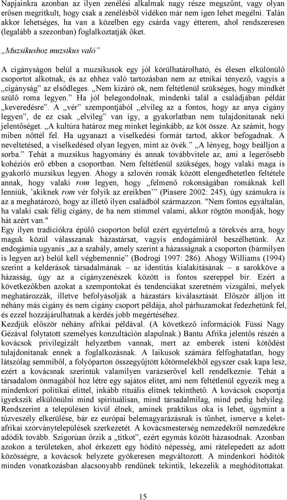 Muzsikushoz muzsikus való A cigányságon belül a muzsikusok egy jól körülhatárolható, és élesen elkülönülı csoportot alkotnak, és az ehhez való tartozásban nem az etnikai tényezı, vagyis a cigányság