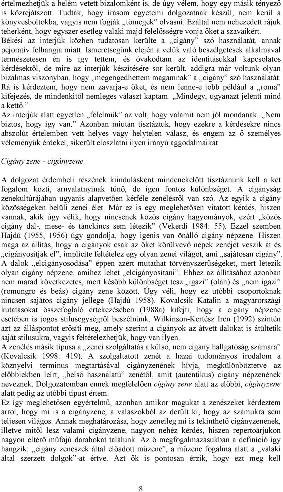 Ezáltal nem nehezedett rájuk teherként, hogy egyszer esetleg valaki majd felelısségre vonja ıket a szavaikért.