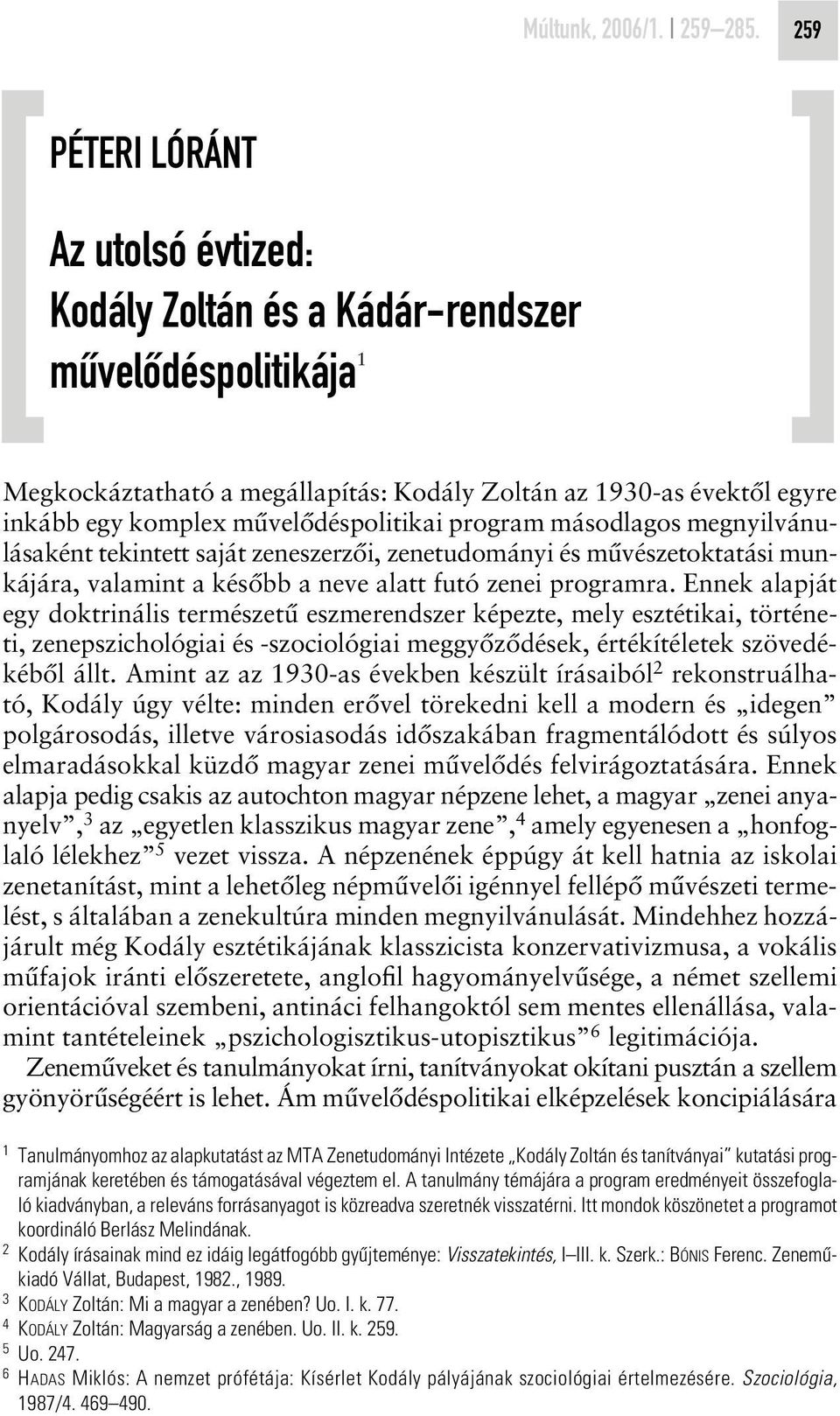 mûvelôdéspolitikai program másodlagos megnyilvánulásaként tekintett saját zeneszerzôi, zenetudományi és mûvészetoktatási munkájára, valamint a késôbb a neve alatt futó zenei programra.