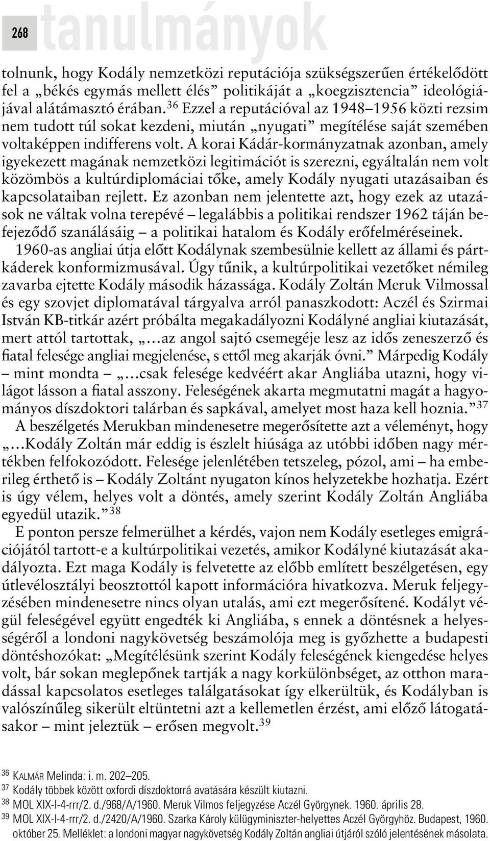 A korai Kádár-kormányzatnak azonban, amely igyekezett magának nemzetközi legitimációt is szerezni, egyáltalán nem volt közömbös a kultúrdiplomáciai tôke, amely Kodály nyugati utazásaiban és