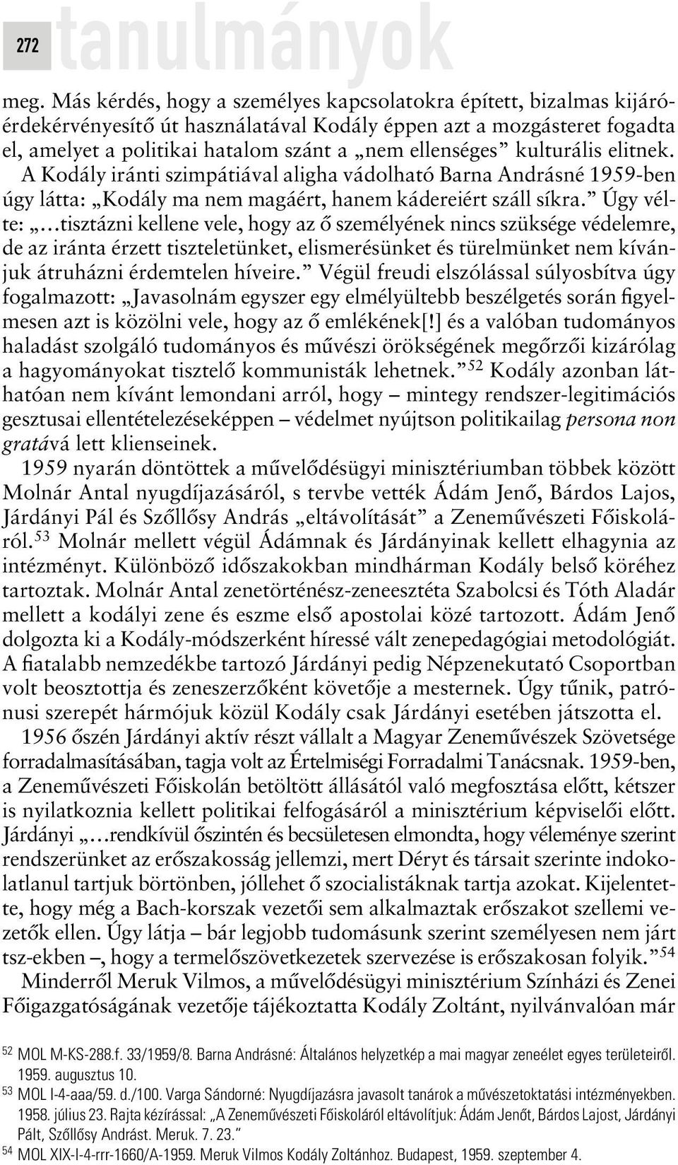 kulturális elitnek. A Kodály iránti szimpátiával aligha vádolható Barna Andrásné 1959-ben úgy látta: Kodály ma nem magáért, hanem kádereiért száll síkra.