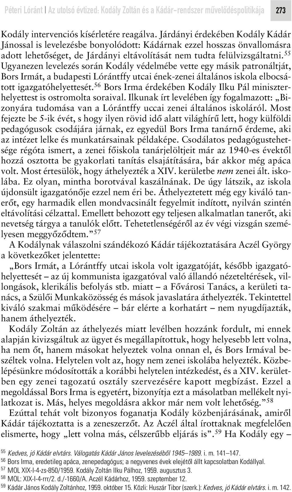 55 Ugyanezen levelezés során Kodály védelmébe vette egy másik patronáltját, Bors Irmát, a budapesti Lórántffy utcai ének-zenei általános iskola elbocsátott igazgatóhelyettesét.