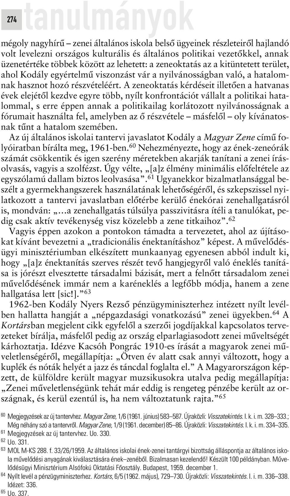 A zeneoktatás kérdéseit illetôen a hatvanas évek elejétôl kezdve egyre több, nyílt konfrontációt vállalt a politikai hatalommal, s erre éppen annak a politikailag korlátozott nyilvánosságnak a