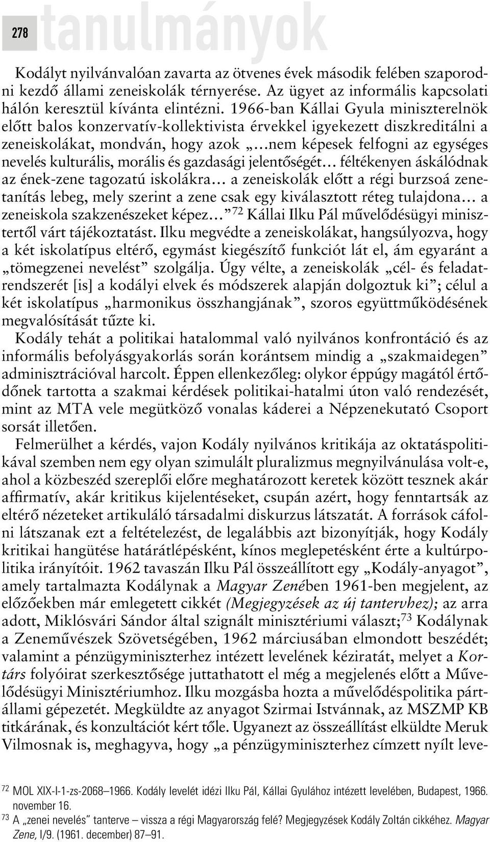 morális és gazdasági jelentôségét féltékenyen áskálódnak az ének-zene tagozatú iskolákra a zeneiskolák elôtt a régi burzsoá zenetanítás lebeg, mely szerint a zene csak egy kiválasztott réteg