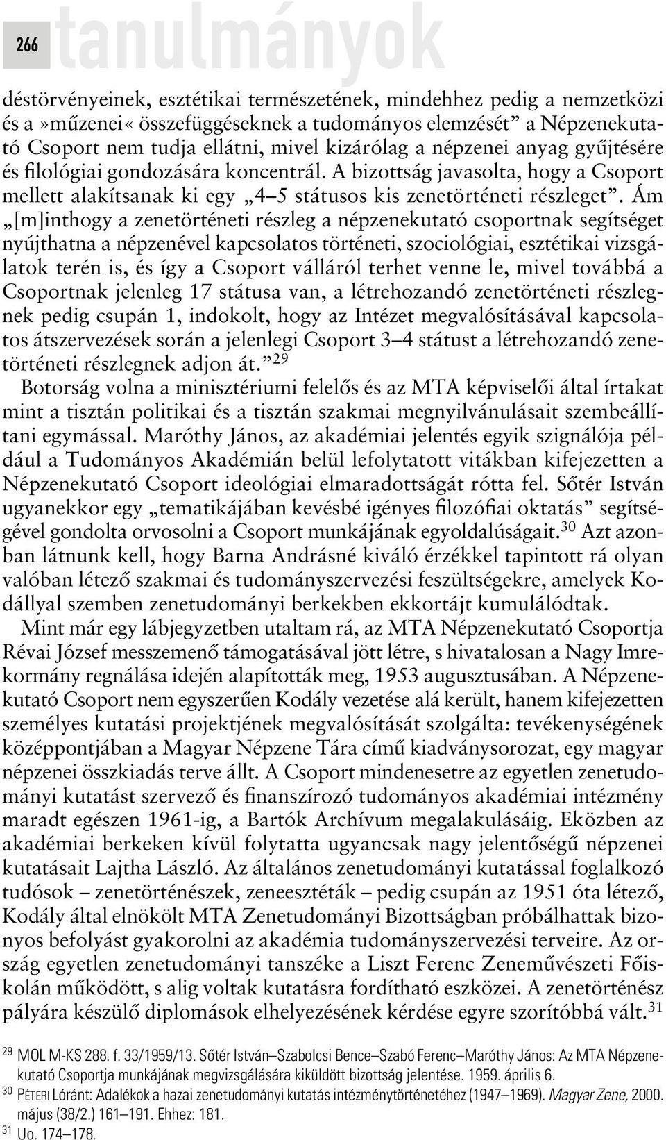 Ám [m]inthogy a zenetörténeti részleg a népzenekutató csoportnak segítséget nyújthatna a népzenével kapcsolatos történeti, szociológiai, esztétikai vizsgálatok terén is, és így a Csoport válláról