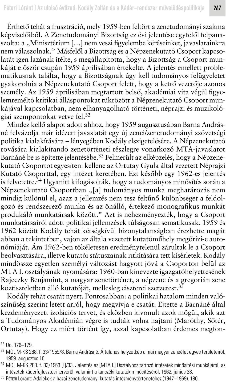 Másfelôl a Bizottság és a Népzenekutató Csoport kapcsolatát igen lazának ítélte, s megállapította, hogy a Bizottság a Csoport munkáját elôször csupán 1959 áprilisában értékelte.