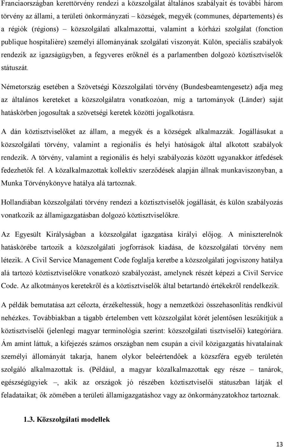 Külön, speciális szabályok rendezik az igazságügyben, a fegyveres erőknél és a parlamentben dolgozó köztisztviselők státuszát.