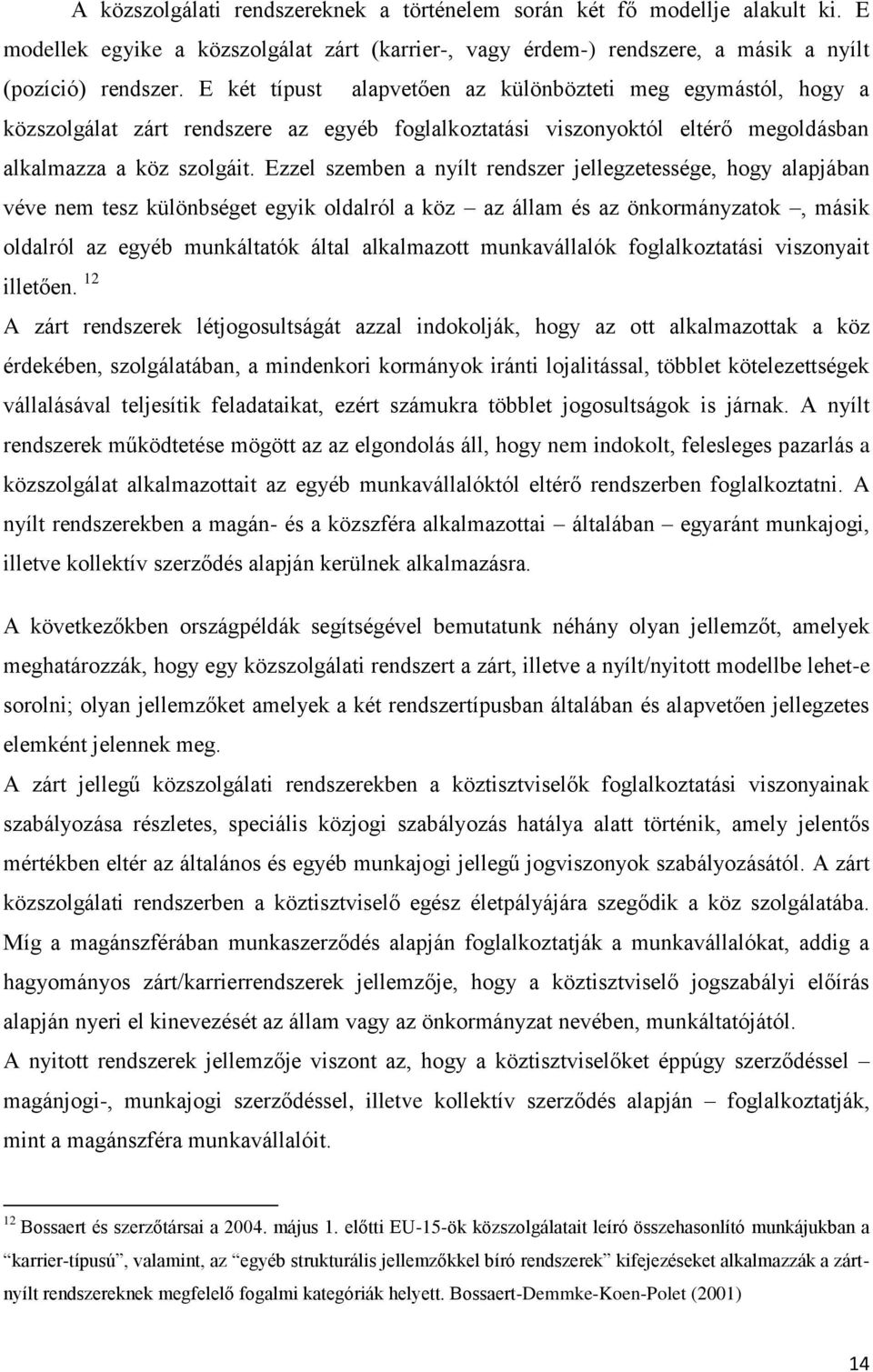 Ezzel szemben a nyílt rendszer jellegzetessége, hogy alapjában véve nem tesz különbséget egyik oldalról a köz az állam és az önkormányzatok, másik oldalról az egyéb munkáltatók által alkalmazott