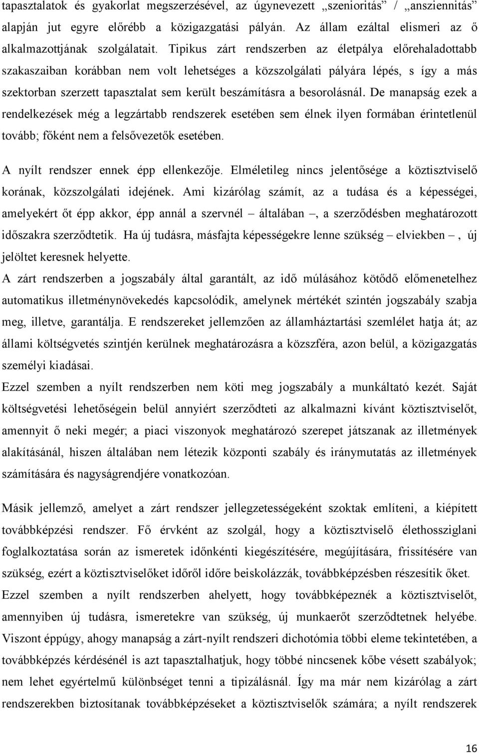 besorolásnál. De manapság ezek a rendelkezések még a legzártabb rendszerek esetében sem élnek ilyen formában érintetlenül tovább; főként nem a felsővezetők esetében.