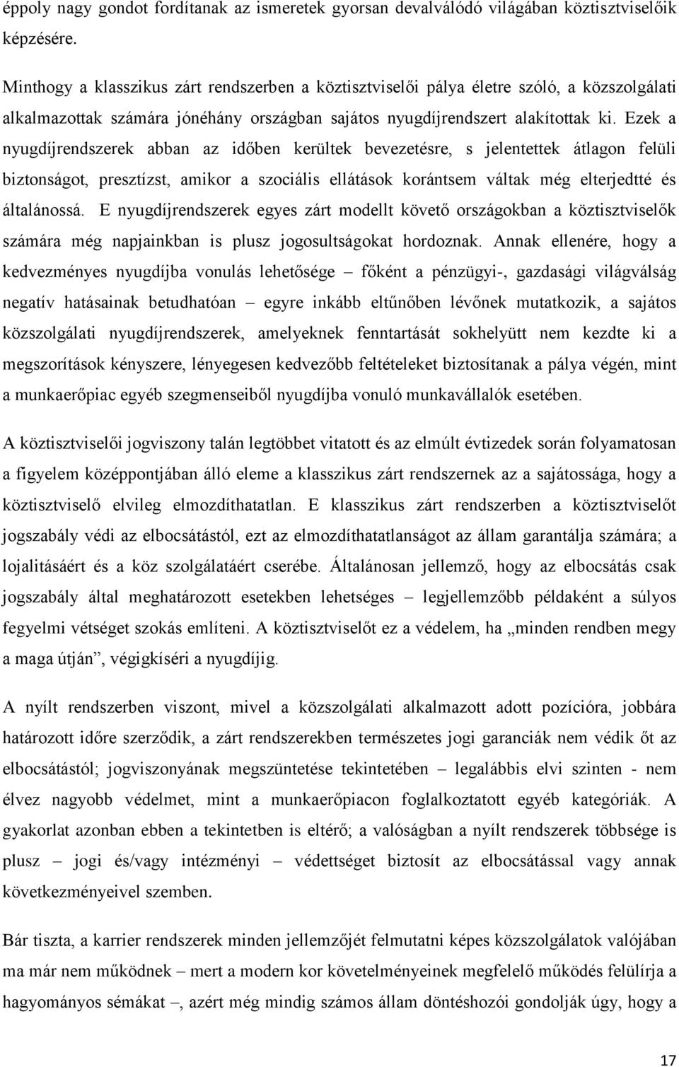 Ezek a nyugdíjrendszerek abban az időben kerültek bevezetésre, s jelentettek átlagon felüli biztonságot, presztízst, amikor a szociális ellátások korántsem váltak még elterjedtté és általánossá.