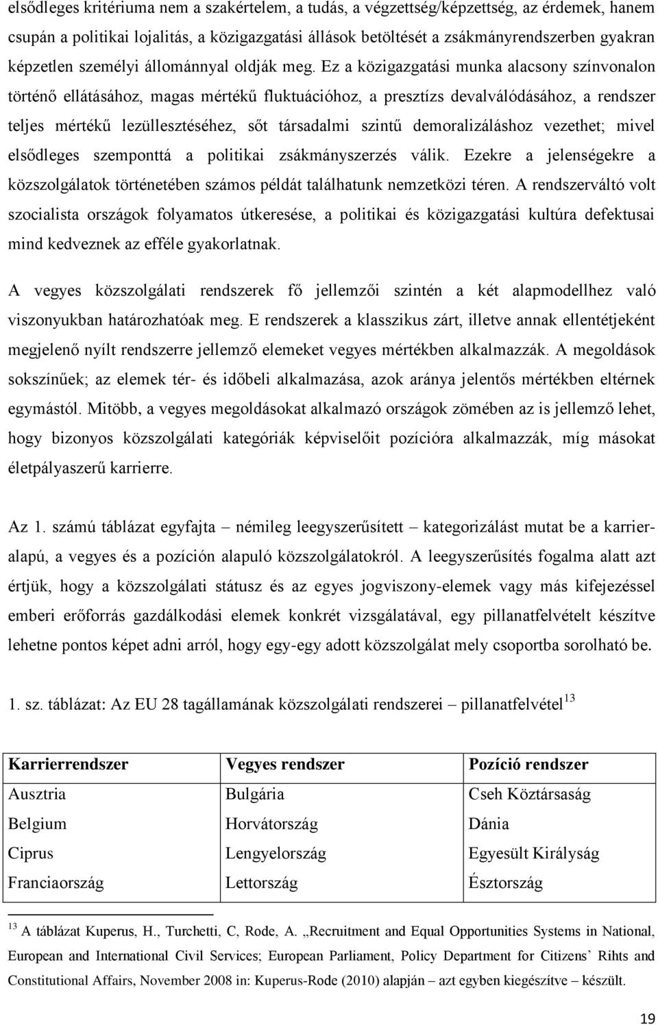 Ez a közigazgatási munka alacsony színvonalon történő ellátásához, magas mértékű fluktuációhoz, a presztízs devalválódásához, a rendszer teljes mértékű lezüllesztéséhez, sőt társadalmi szintű