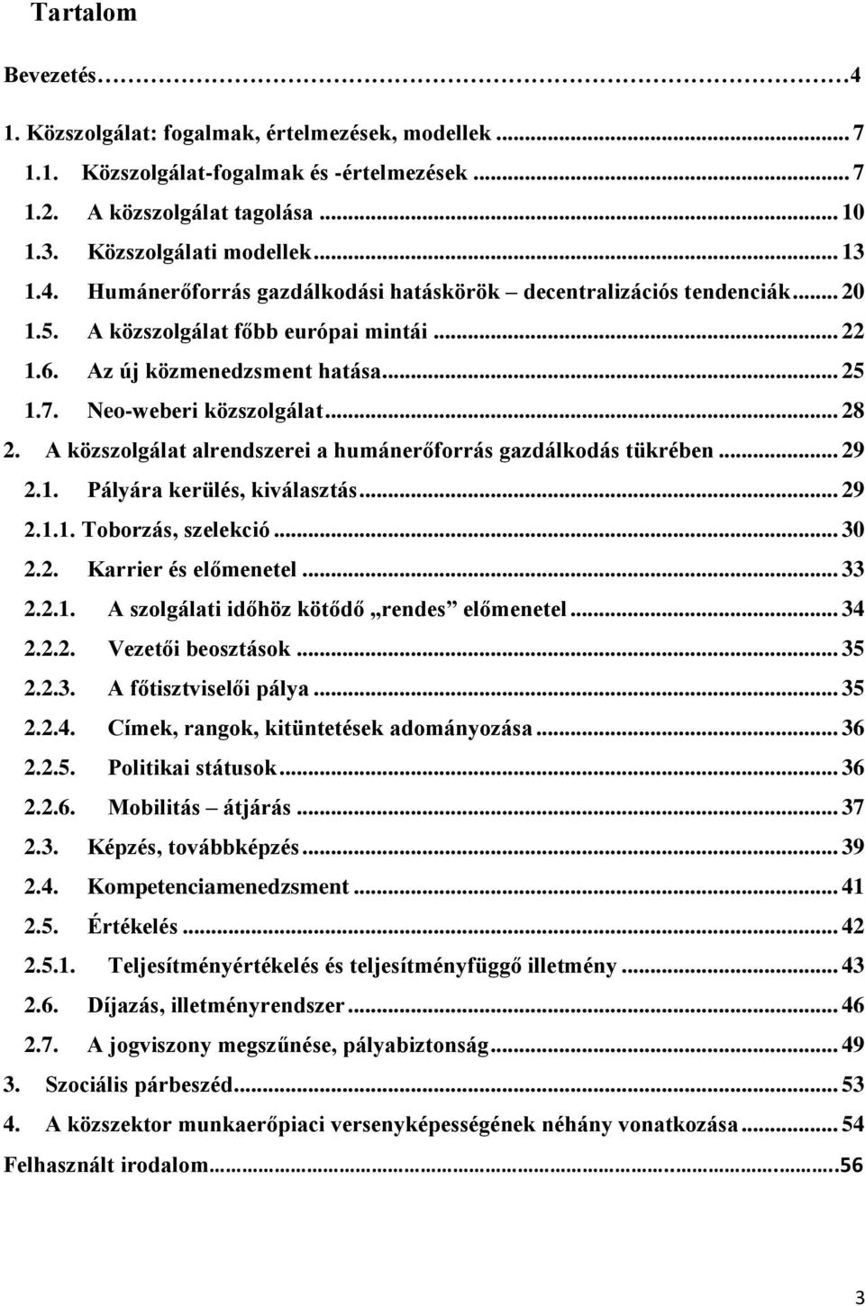 .. 29 2.1. Pályára kerülés, kiválasztás... 29 2.1.1. Toborzás, szelekció... 30 2.2. Karrier és előmenetel... 33 2.2.1. A szolgálati időhöz kötődő rendes előmenetel... 34 2.2.2. Vezetői beosztások.