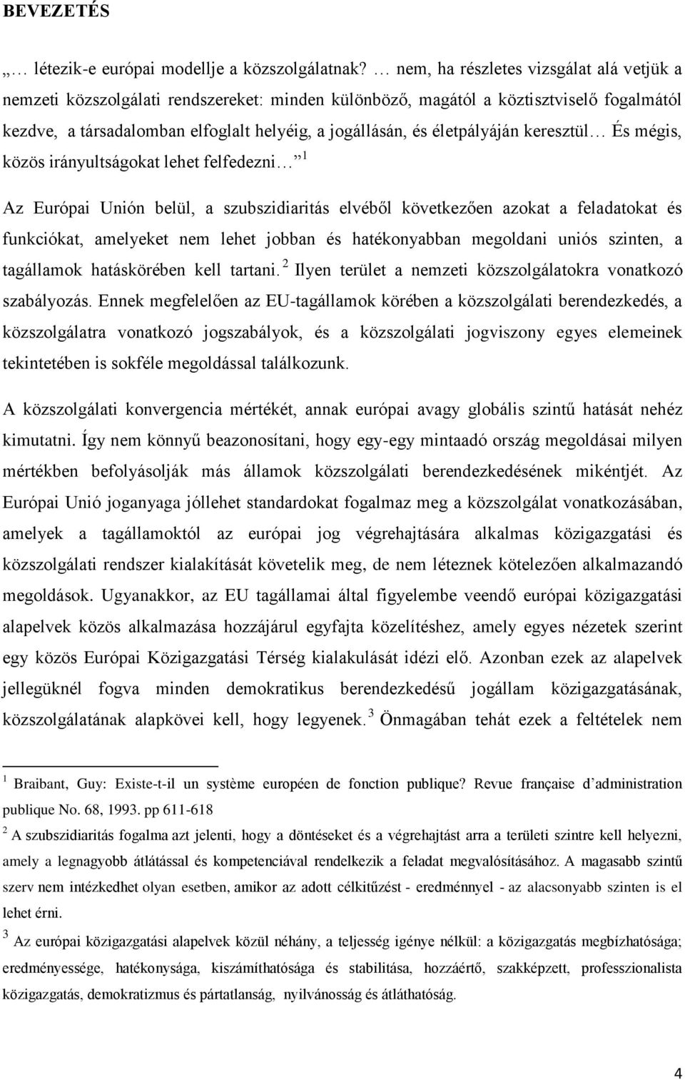 életpályáján keresztül És mégis, közös irányultságokat lehet felfedezni 1 Az Európai Unión belül, a szubszidiaritás elvéből következően azokat a feladatokat és funkciókat, amelyeket nem lehet jobban