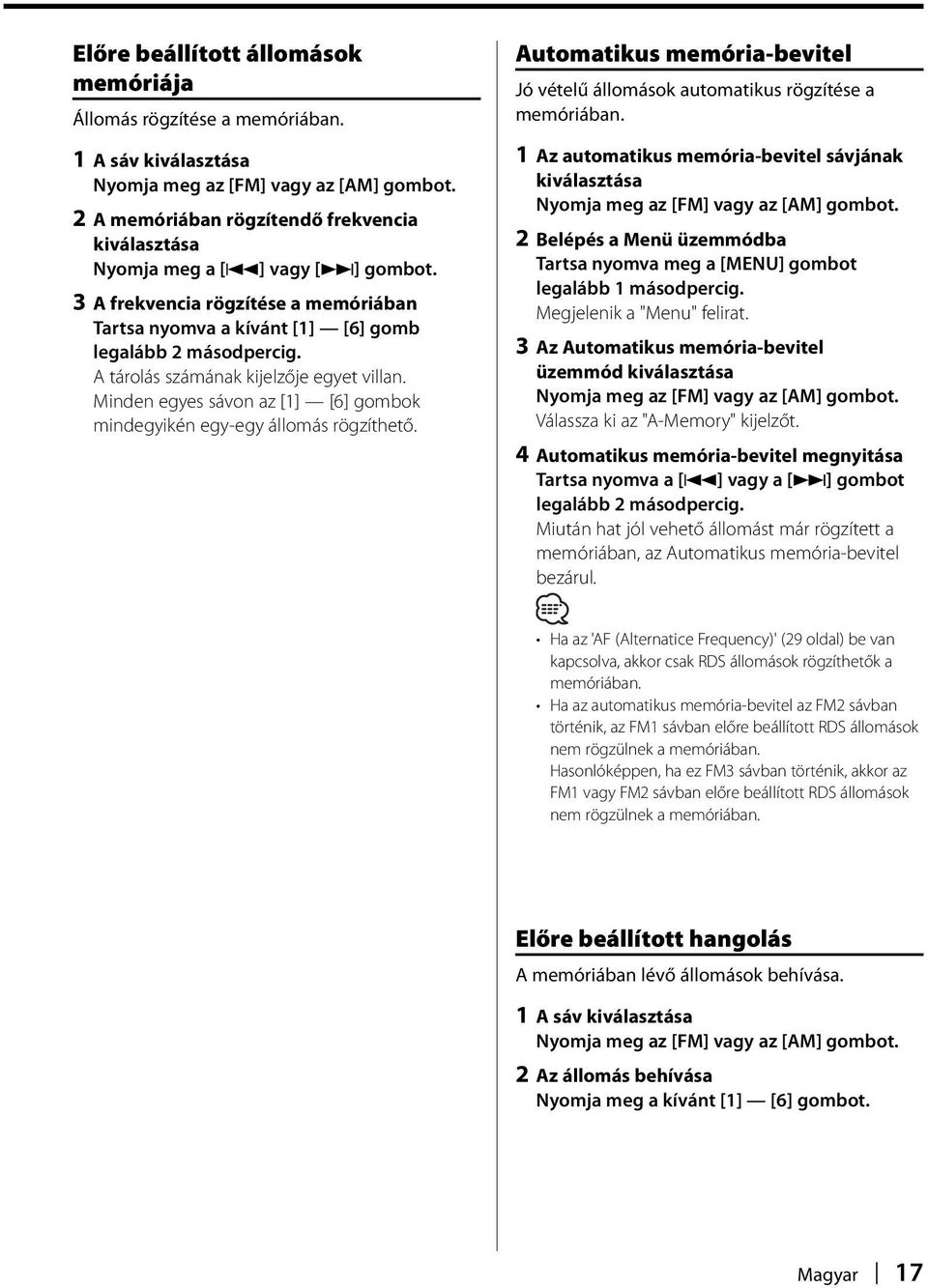 A tárolás számának kijelzője egyet villan. Minden egyes sávon az [1] [6] gombok mindegyikén egy-egy állomás rögzíthető.