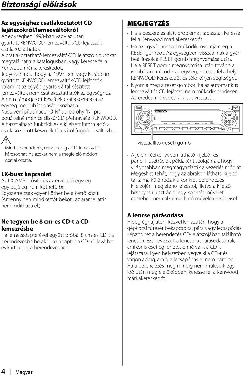 Jegyezze meg, hogy az 1997-ben vagy korábban gyártott KENWOOD lemezváltók/cd lejátszók, valamint az egyéb gyártók által készített lemezváltók nem csatlakoztathatók az egységhez.