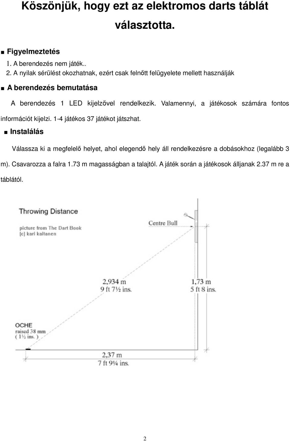 rendelkezik. Valamennyi, a játékosok számára fontos információt kijelzi. 1-4 játékos 37 játékot játszhat.