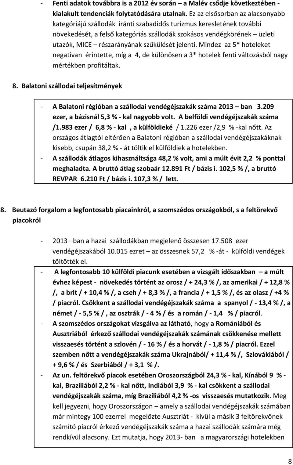 részarányának szűkülését jelenti. Mindez az 5* hoteleket negatívan érintette, míg a 4, de különösen a 3* hotelek fenti változásból nagy mértékben profitáltak. 8.