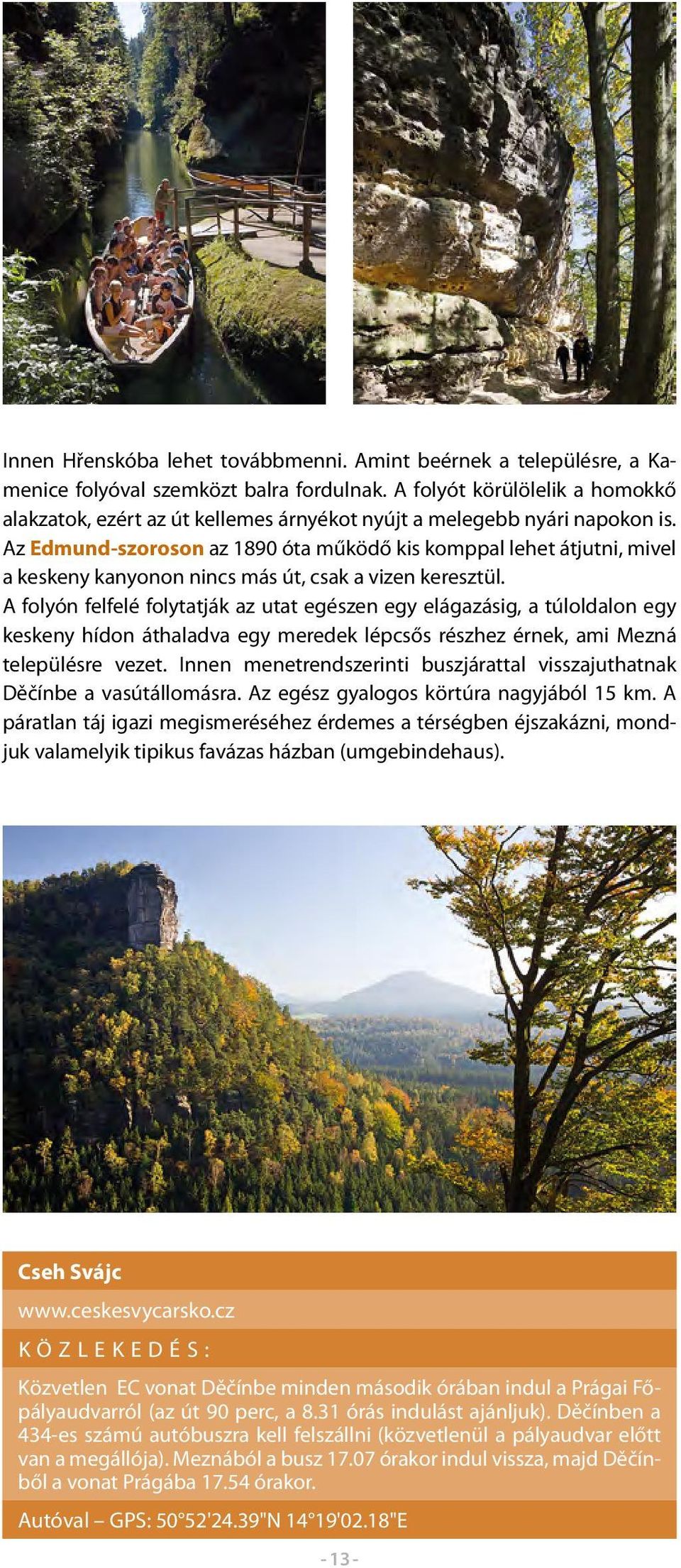 Az Edmund-szoroson az 1890 óta működő kis komppal lehet átjutni, mivel a keskeny kanyonon nincs más út, csak a vizen keresztül.