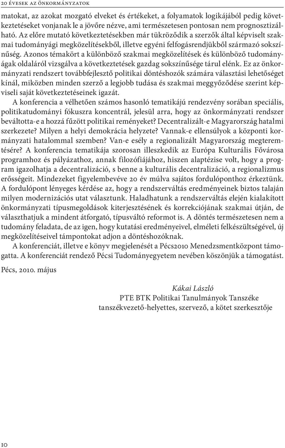 Azonos témakört a különböző szakmai megközelítések és különböző tudományágak oldaláról vizsgálva a következtetések gazdag sokszínűsége tárul elénk.