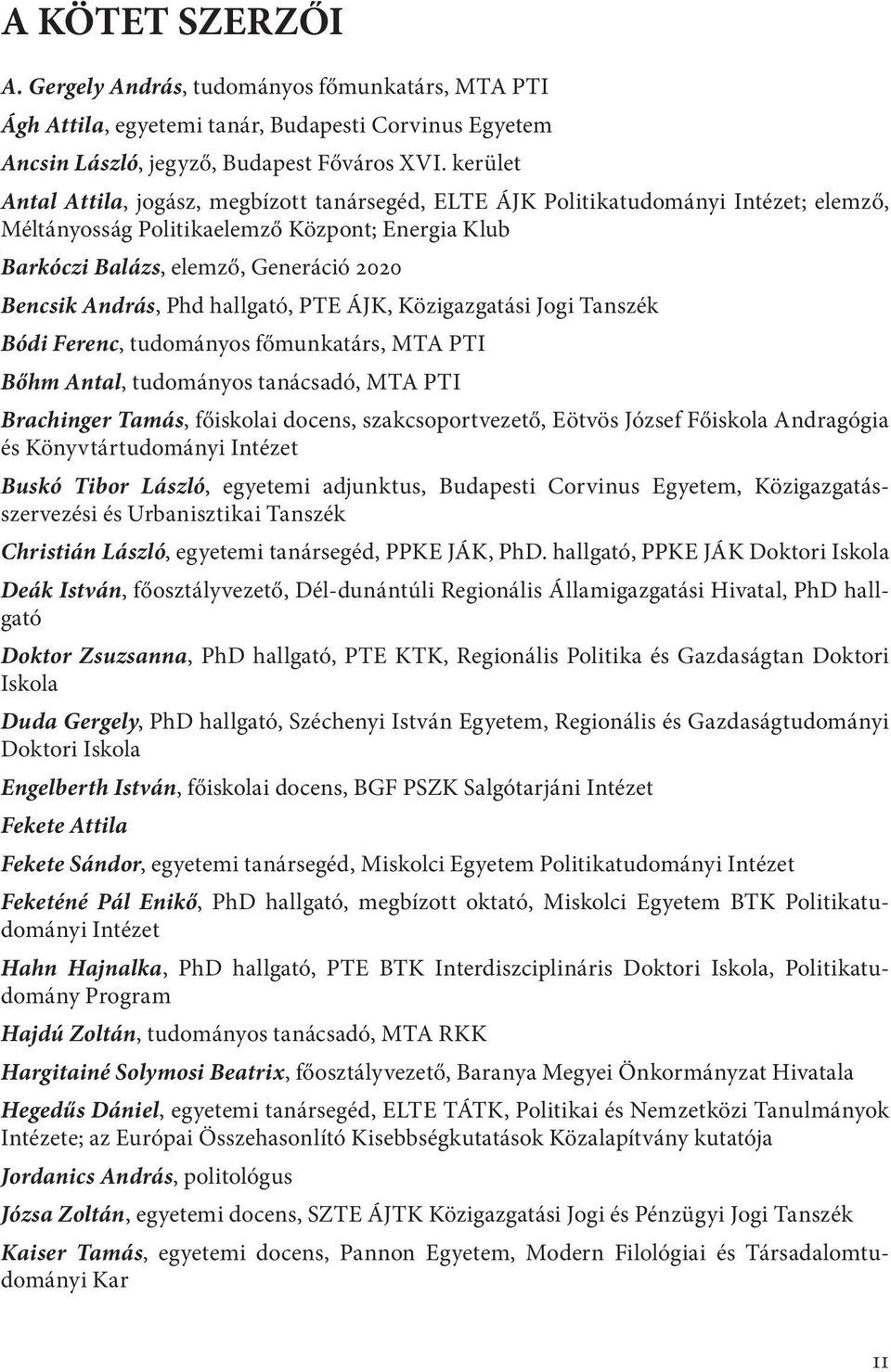 András, Phd hallgató, PTE ÁJK, Közigazgatási Jogi Tanszék Bódi Ferenc, tudományos főmunkatárs, MTA PTI Bőhm Antal, tudományos tanácsadó, MTA PTI Brachinger Tamás, főiskolai docens, szakcsoportvezető,