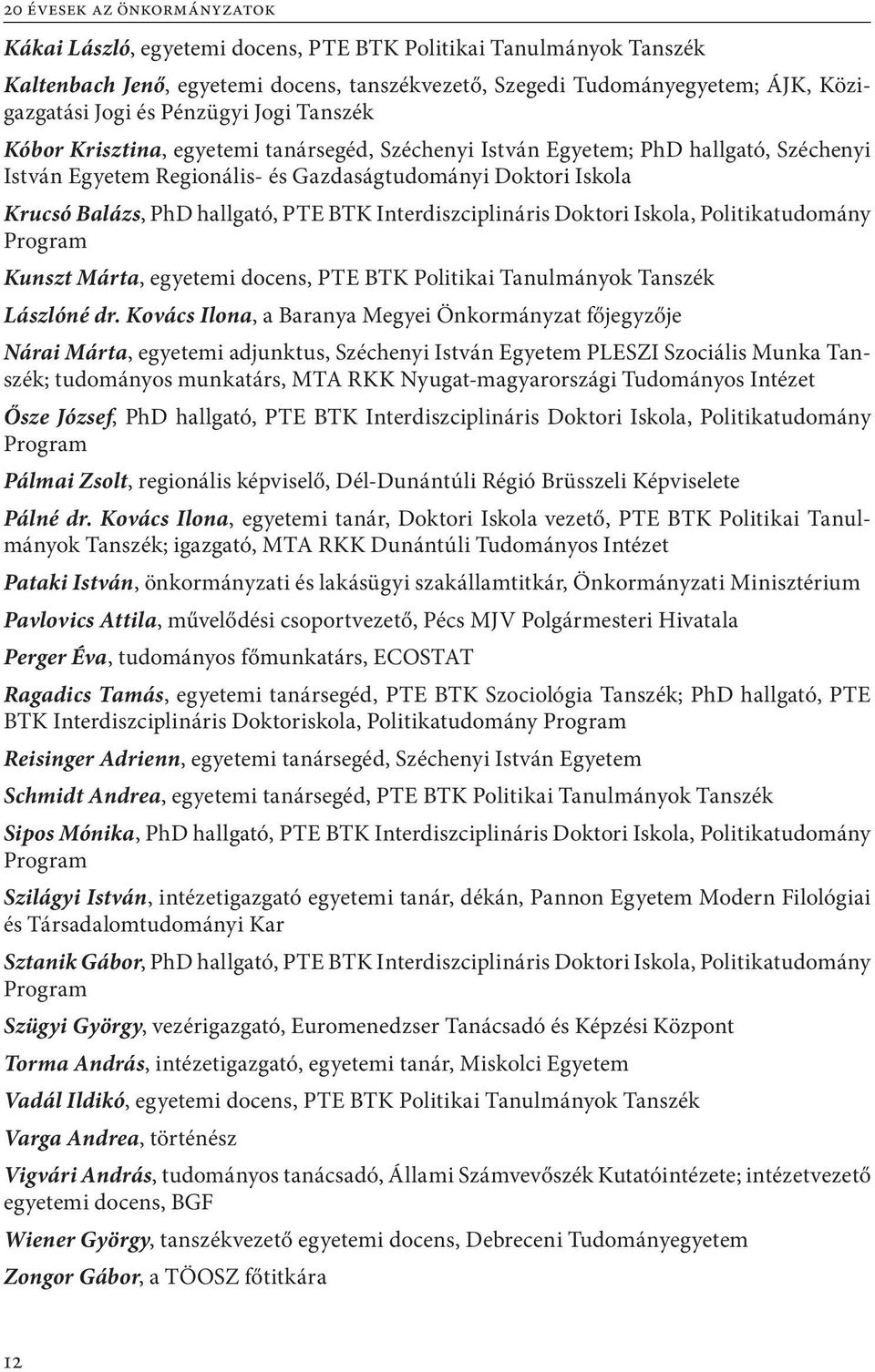 hallgató, PTE BTK Interdiszciplináris Doktori Iskola, Politikatudomány Program Kunszt Márta, egyetemi docens, PTE BTK Politikai Tanulmányok Tanszék Lászlóné dr.