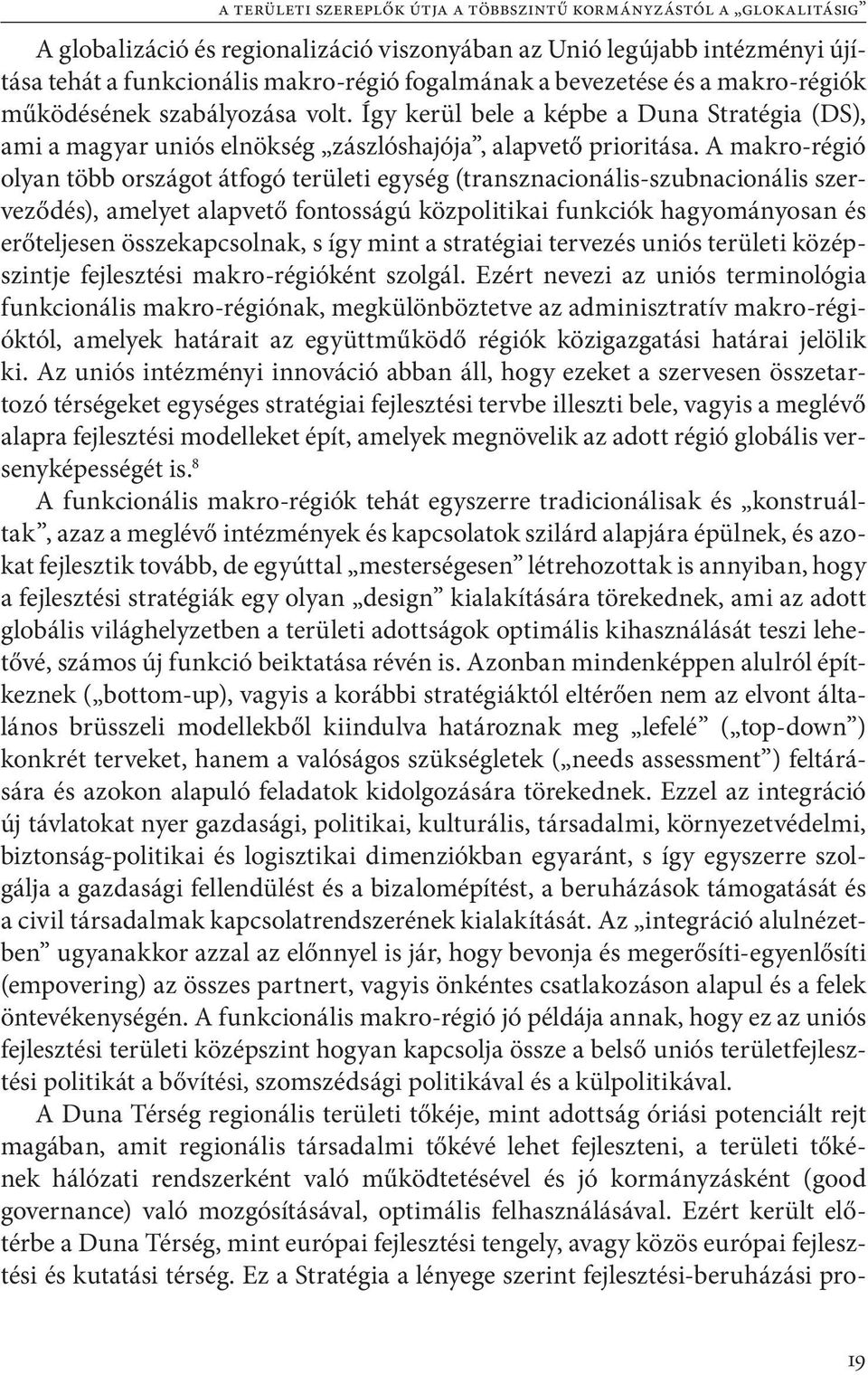 A makro-régió olyan több országot átfogó területi egység (transznacionális-szubnacionális szerveződés), amelyet alapvető fontosságú közpolitikai funkciók hagyományosan és erőteljesen összekapcsolnak,