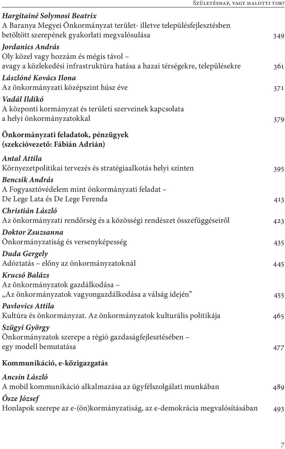 távol avagy a közlekedési infrastruktúra hatása a hazai térségekre, településekre 361 Lászlóné Kovács Ilona Az önkormányzati középszint húsz éve 371 Vadál Ildikó A központi kormányzat és területi