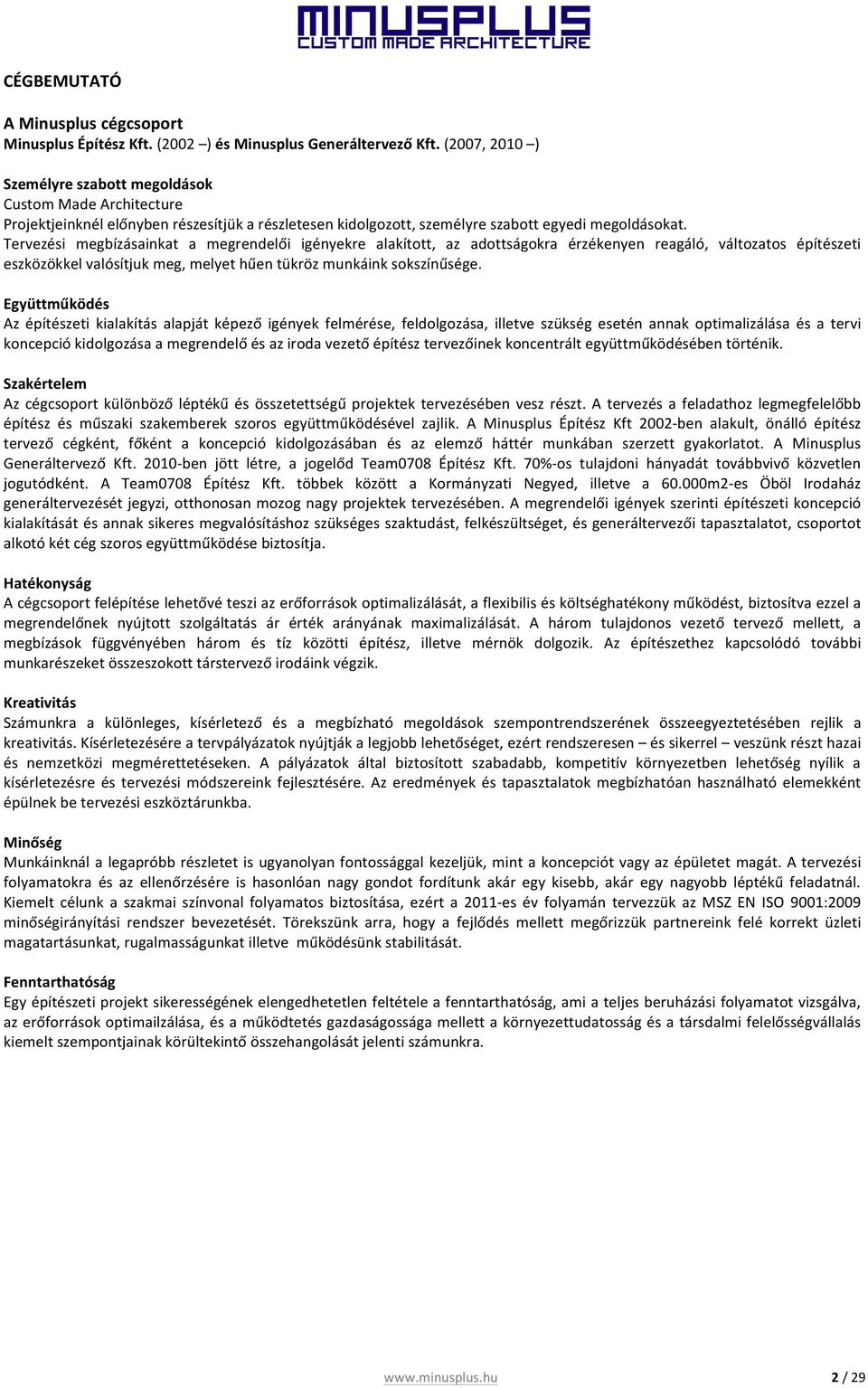 Tervezési megbízásainkat a megrendelői igényekre alakított, az adottságokra érzékenyen reagáló, változatos építészeti eszközökkel valósítjuk meg, melyet hűen tükröz munkáink sokszínűsége.